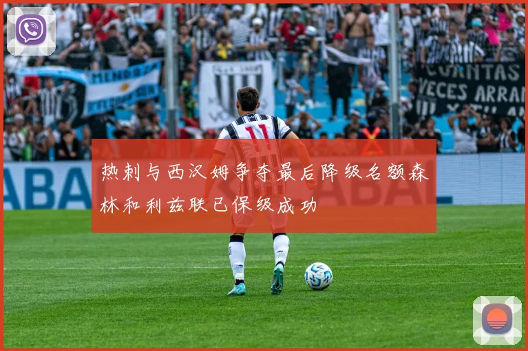 热刺与西汉姆争夺最后降级名额森林和利兹联已保级成功
