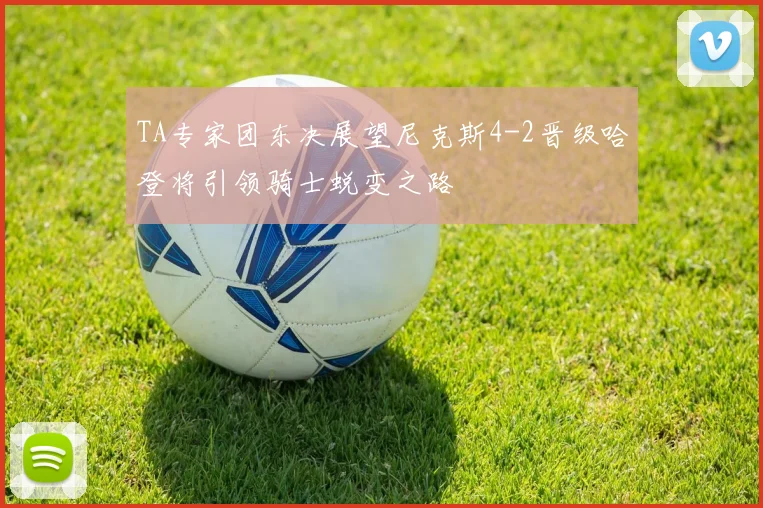 TA专家团东决展望尼克斯4-2晋级哈登将引领骑士蜕变之路