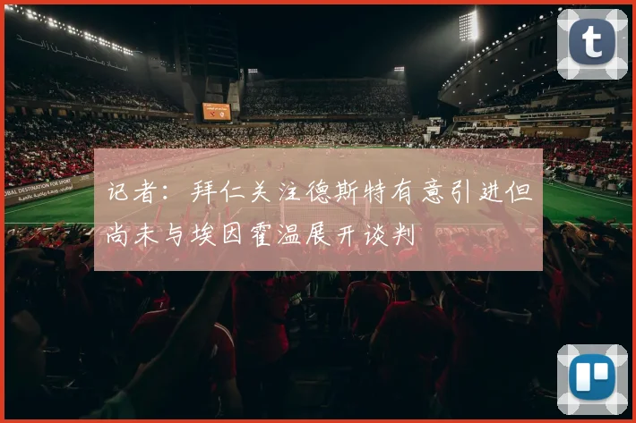 记者：拜仁关注德斯特有意引进但尚未与埃因霍温展开谈判